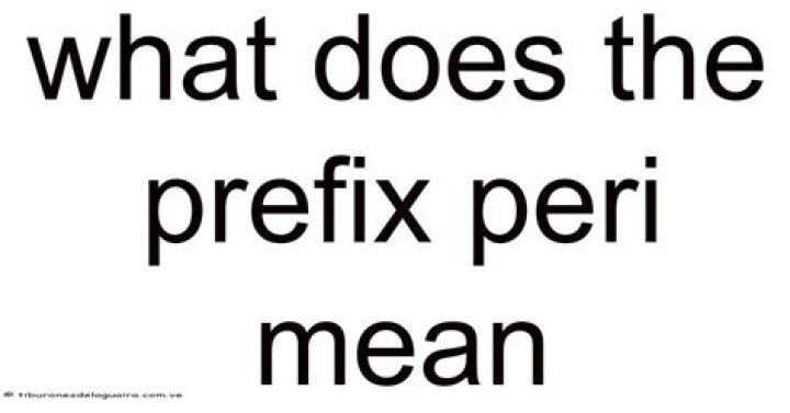 What Does The Pre Fix Peri Mean? (Solution found)
